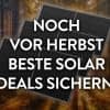 Die letzten Sonnenstrahlen gerade so rechtzeitig und zum besten Preis einfangen mit unserem Deal!
